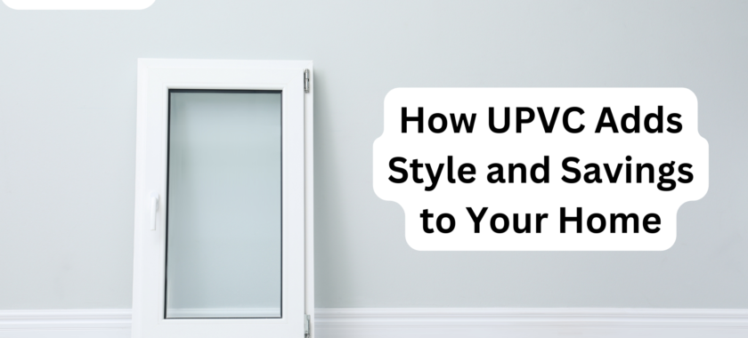 How UPVC Adds Style and Savings to Your Home